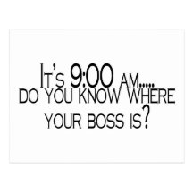 Its 9 AM Do You Know Where Your Boss Is Post Cards