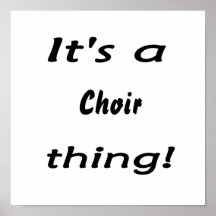 It's a choir  thing! posters