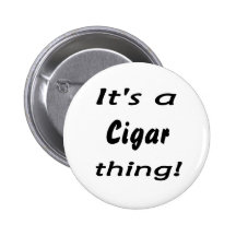 It's a cigar thing! pinback buttons