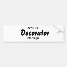 It's a decorator thing! bumper sticker
