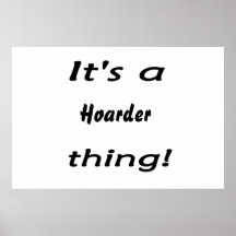 it's a hoarder thing! poster