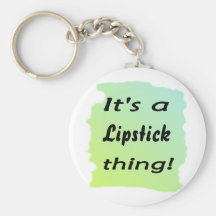 It's a Lipstick  thing! Keychains