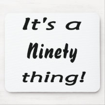 It's a ninety thing! mouse pads