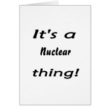 it's a nuclear thing greeting cards