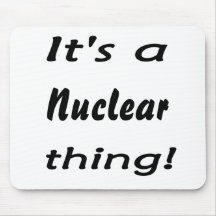 it's a nuclear thing mouse pads