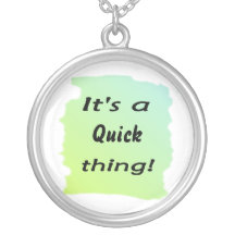 It's a quick thing! pendant