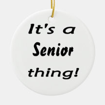 It's a senior thing! ornament