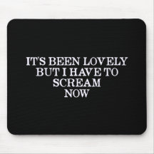 It's Been Lovely But I Have To Scream Now Mouse Mat