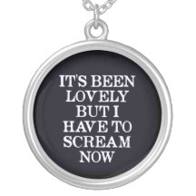 It's Been Lovely But I Have To Scream Now Pendants