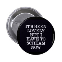 It's Been Lovely But I Have To Scream Now Pins