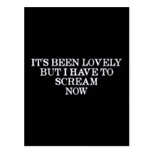 It's Been Lovely But I Have To Scream Now Postcard