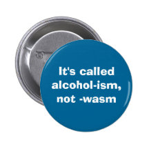 It's calledalcohol-ism, not -wasm pinback button