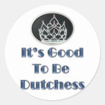 It's Good to be Dutchess Round Sticker