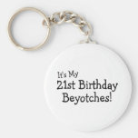 It's My 21st Birthday Beyotches Keychains