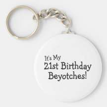 It's My 21st Birthday Beyotches Keychains