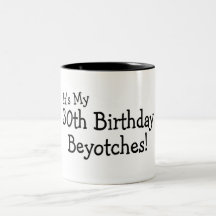 Its My 30th Birthday Beyotches Coffee Mug