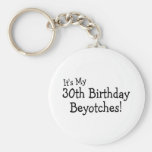 Its My 30th Birthday Beyotches Keychain