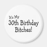 Its My 30th Birthday Bitches Refrigerator Magnet