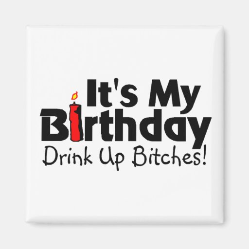 Its My Birthday Drink Up Bitches Magnets