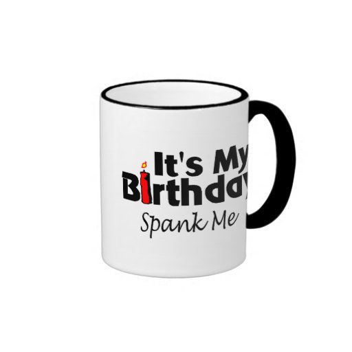 Its My Birthday Spank Me Coffee Mugs