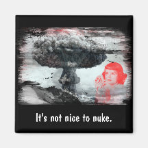 IT'S NOT NICE TO NUKE FRIDGE MAGNET