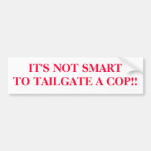 IT'S NOT SMARTTO TAILGATE A COP!! BUMPER STICKERS