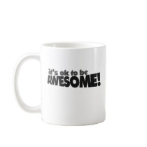 It's ok to be awesome coffee mug