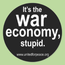 It's the War Economy, Stupid. Round Sticker stickers