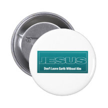 JESUS Don't Leave Earth Without Him Button