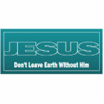 JESUS Don't Leave Earth Without Him Cut Out