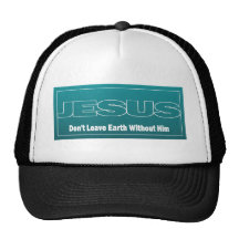 JESUS Don't Leave Earth Without Him Trucker Hat
