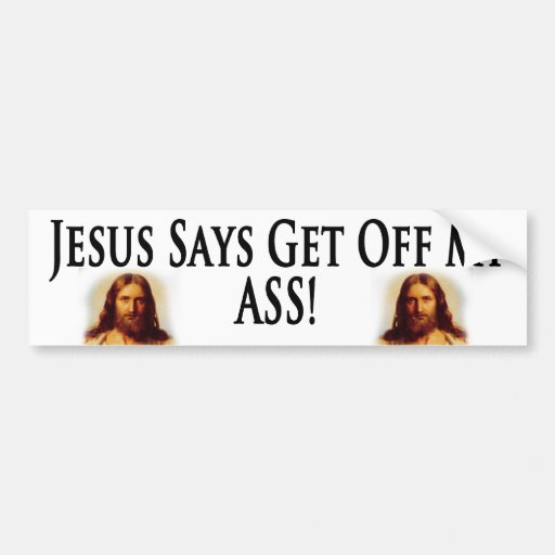 Jesus Says Get Off My Ass! Bumper Sticker