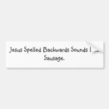 Jesus Spelled Backwards Sounds Like Sausage. Bumper Sticker