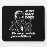 JUST SAY NO TO SEX WITH PRO-LIFERS T-shirt Mouse Pad
