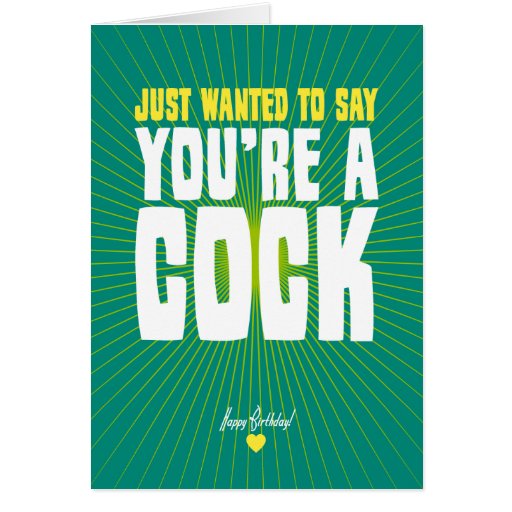 Just Wanted To Say You're A Cock - Happy Birthday Greeting Cards