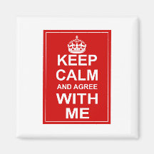 Keep Calm And Agree With Me Fridge Magnets
