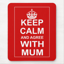 Keep Calm And Agree With Mum Mouse Pads
