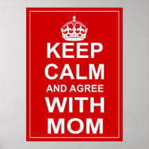 Keep Calm And Agree With Mum Posters
