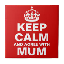 Keep Calm And Agree With Mum Tile