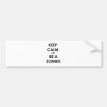 Keep Calm and Be A Zombie! Bumper Stickers
