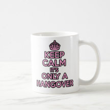 Keep Calm and Carry on mug - It's Only A Hangover