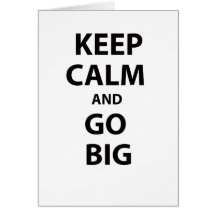 Keep Calm and Go Big! Greeting Card