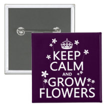 Keep Calm and Grow Flowers (In all colours) Pins
