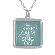 Keep Calm and Sing On - all colours Custom Necklace