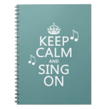 Keep Calm and Sing On - all colours Notebook
