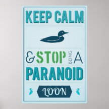 Keep Calm and Stop Being a Paranoid Loon Posters