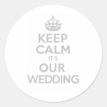 KEEP CALM its OUR WEDDING Round Sticker
