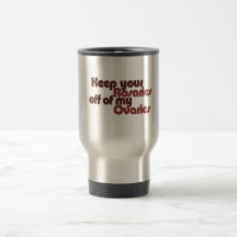 Keep your Rosaries off of my Ovaries Mug