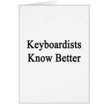 Keyboardists Know Better Greeting Cards