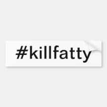 #killfatty bumpersticker bumper sticker